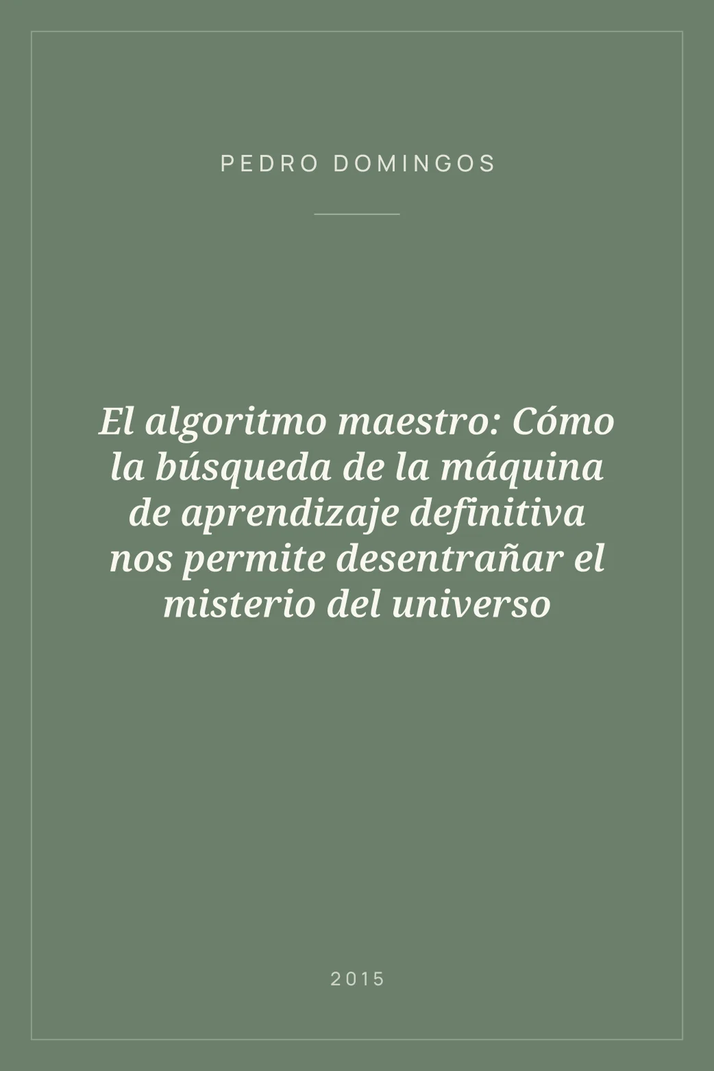 Portada de El algoritmo maestro: Cómo la búsqueda de la máquina de aprendizaje definitiva nos permite desentrañar el misterio del universo