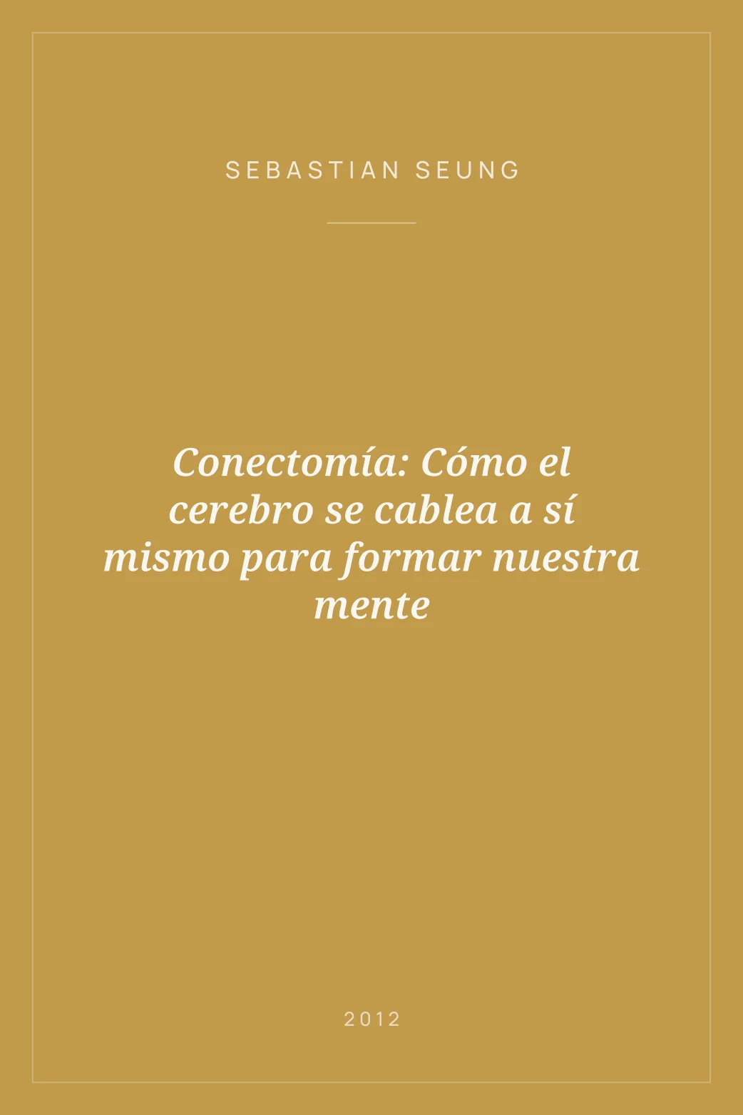 Portada de Conectomía: Cómo el cerebro se cablea a sí mismo para formar nuestra mente