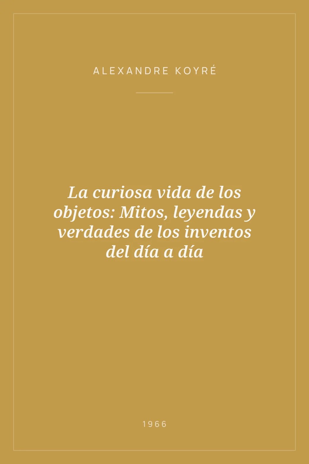 Portada de La curiosa vida de los objetos: Mitos, leyendas y verdades de los inventos del día a día