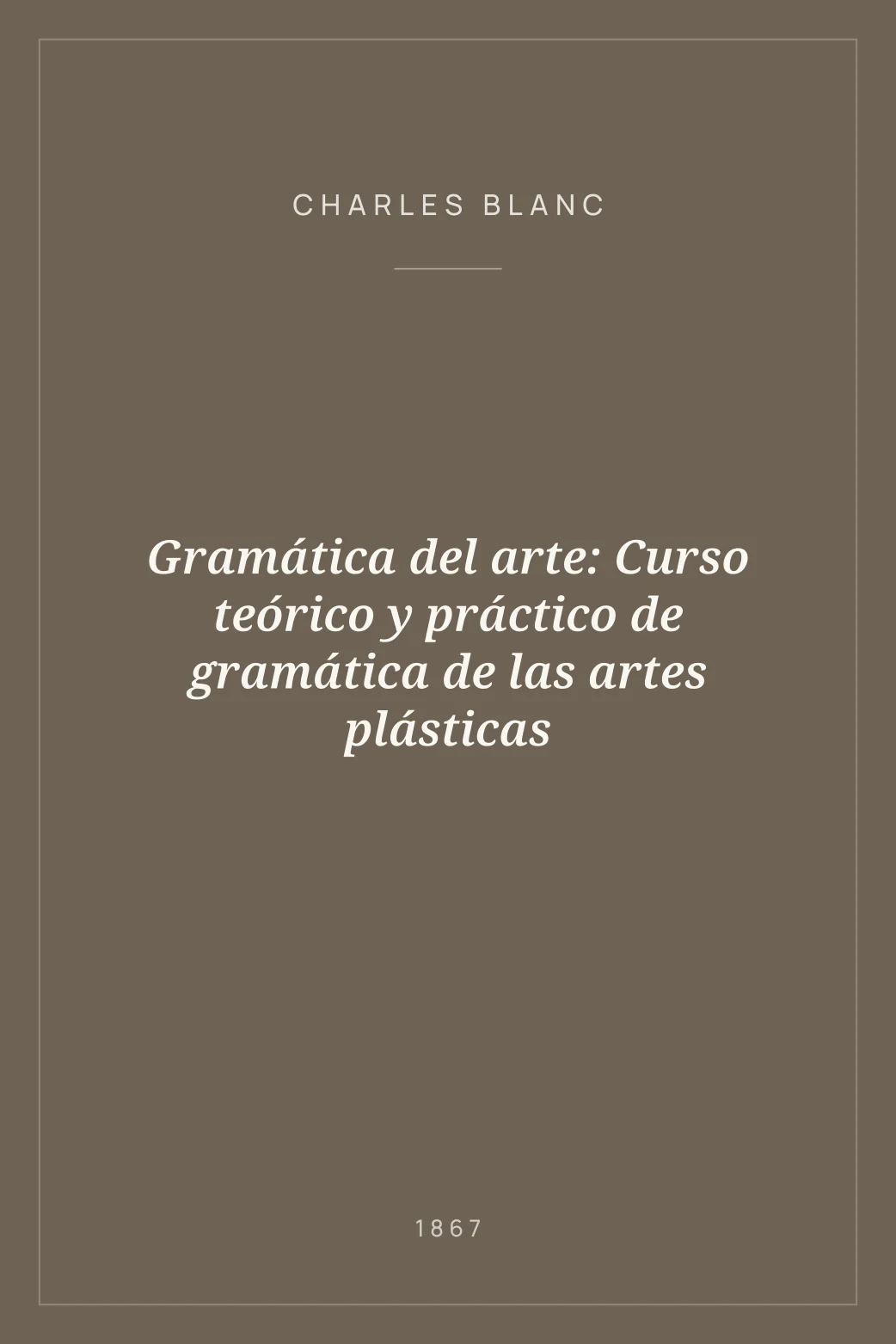 Portada de Gramática del arte: Curso teórico y práctico de gramática de las artes plásticas