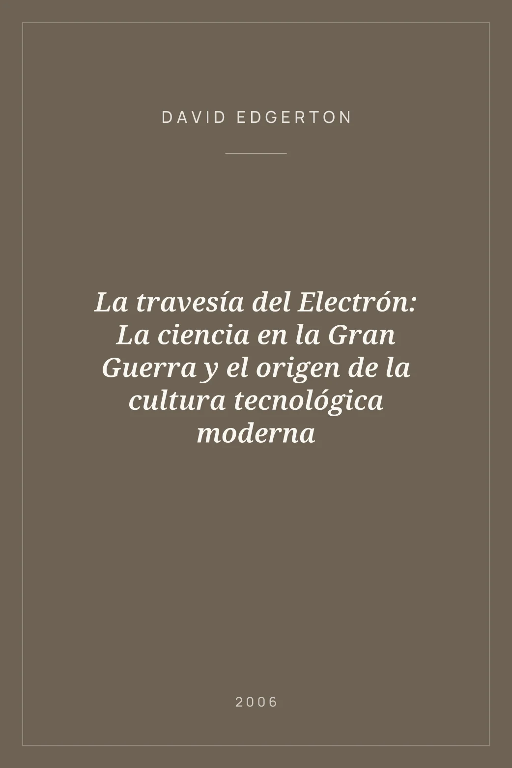 Portada de La travesía del Electrón: La ciencia en la Gran Guerra y el origen de la cultura tecnológica moderna