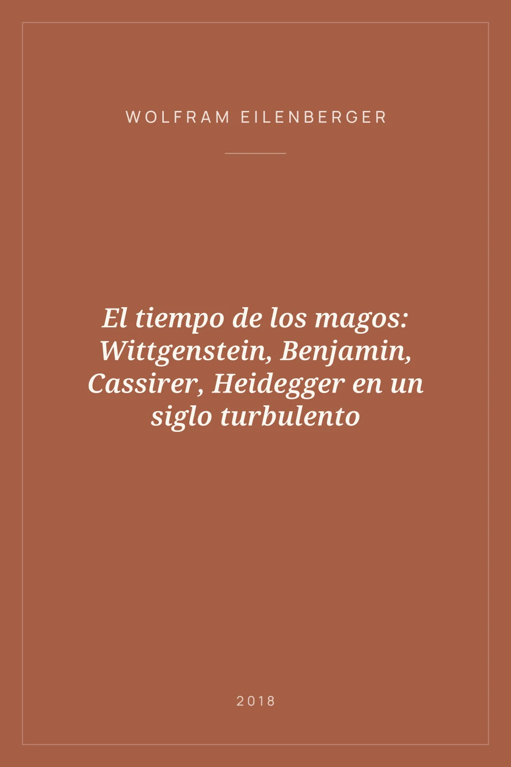 Portada de El tiempo de los magos: Wittgenstein, Benjamin, Cassirer, Heidegger en un siglo turbulento