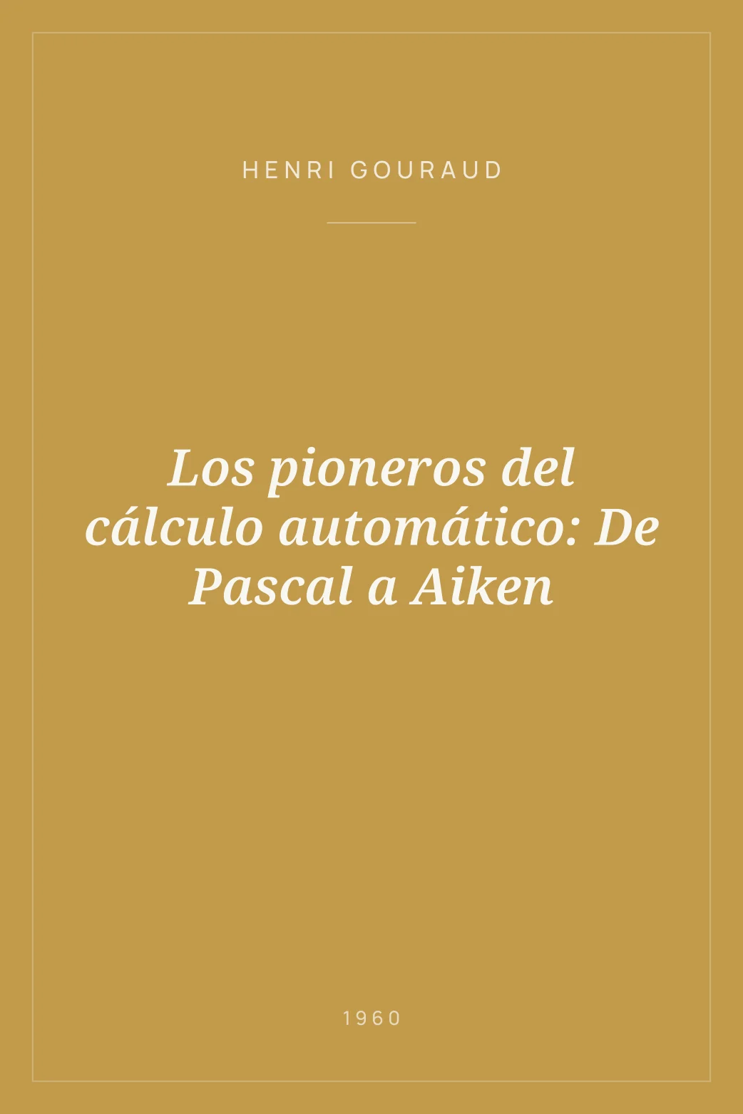 Portada de Los pioneros del cálculo automático: De Pascal a Aiken