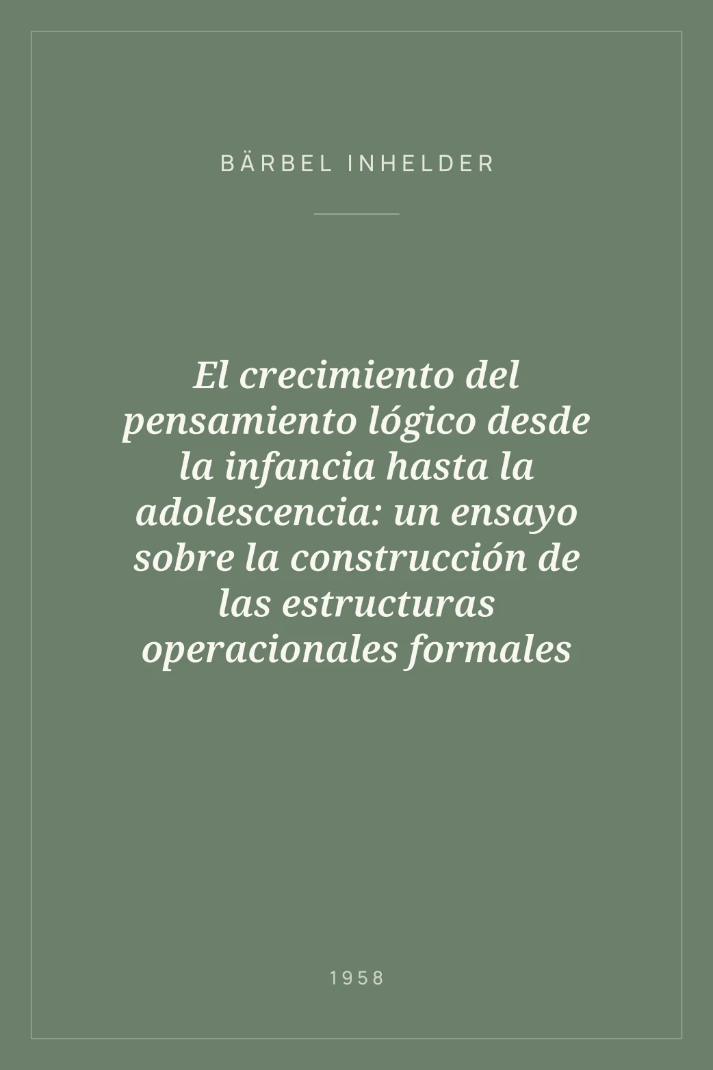 Portada de El crecimiento del pensamiento lógico desde la infancia hasta la adolescencia: un ensayo sobre la construcción de las estructuras operacionales formales