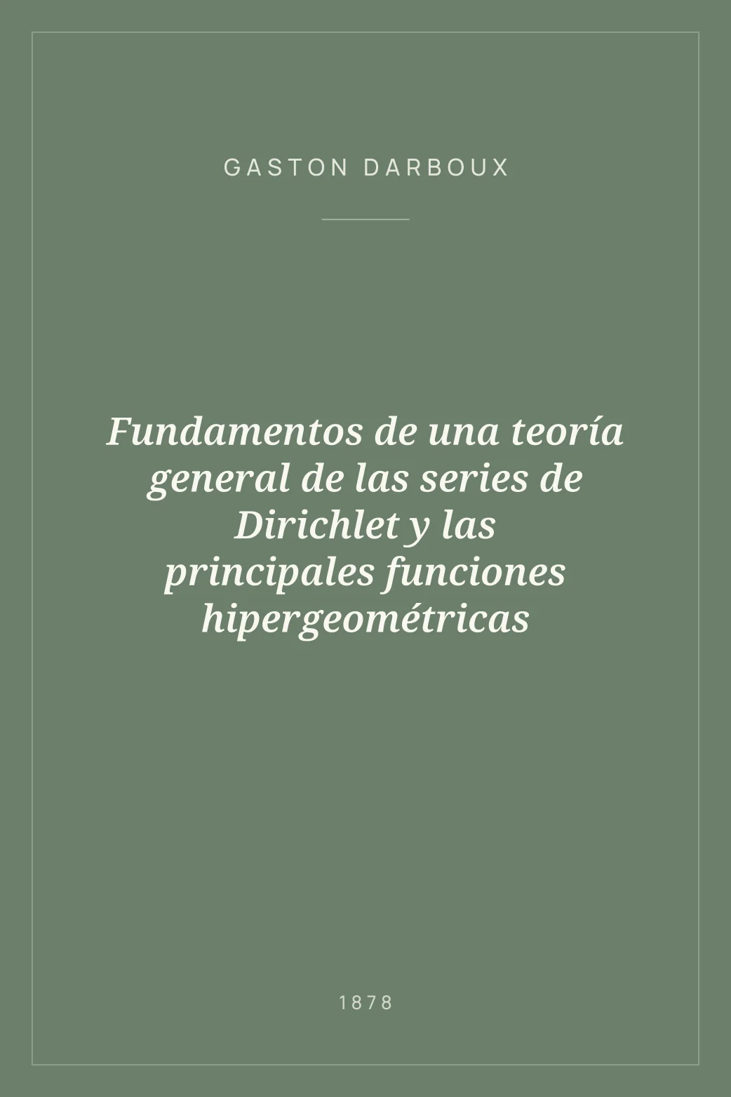 Portada de Fundamentos de una teoría general de las series de Dirichlet y las principales funciones hipergeométricas