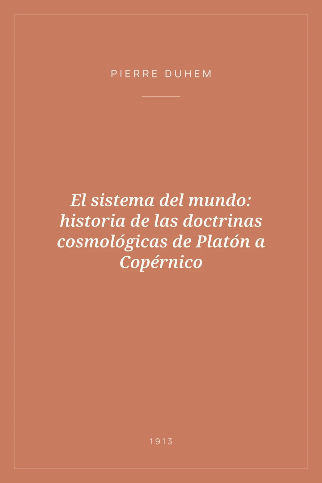 Portada de El sistema del mundo: historia de las doctrinas cosmológicas de Platón a Copérnico