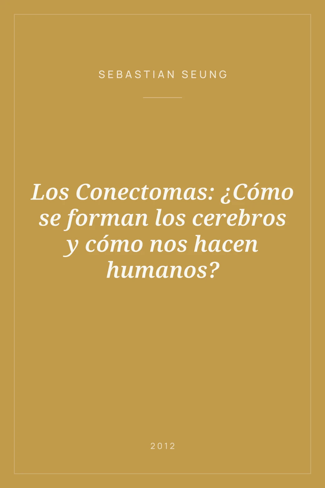 Portada de Los Conectomas: ¿Cómo se forman los cerebros y cómo nos hacen humanos?