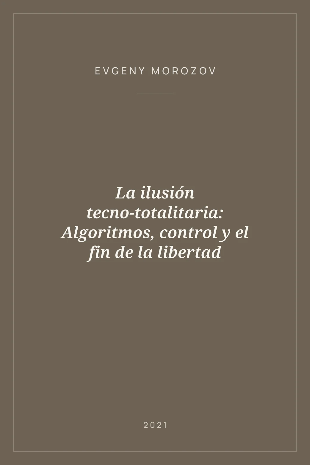 Portada de La ilusión tecno-totalitaria: Algoritmos, control y el fin de la libertad