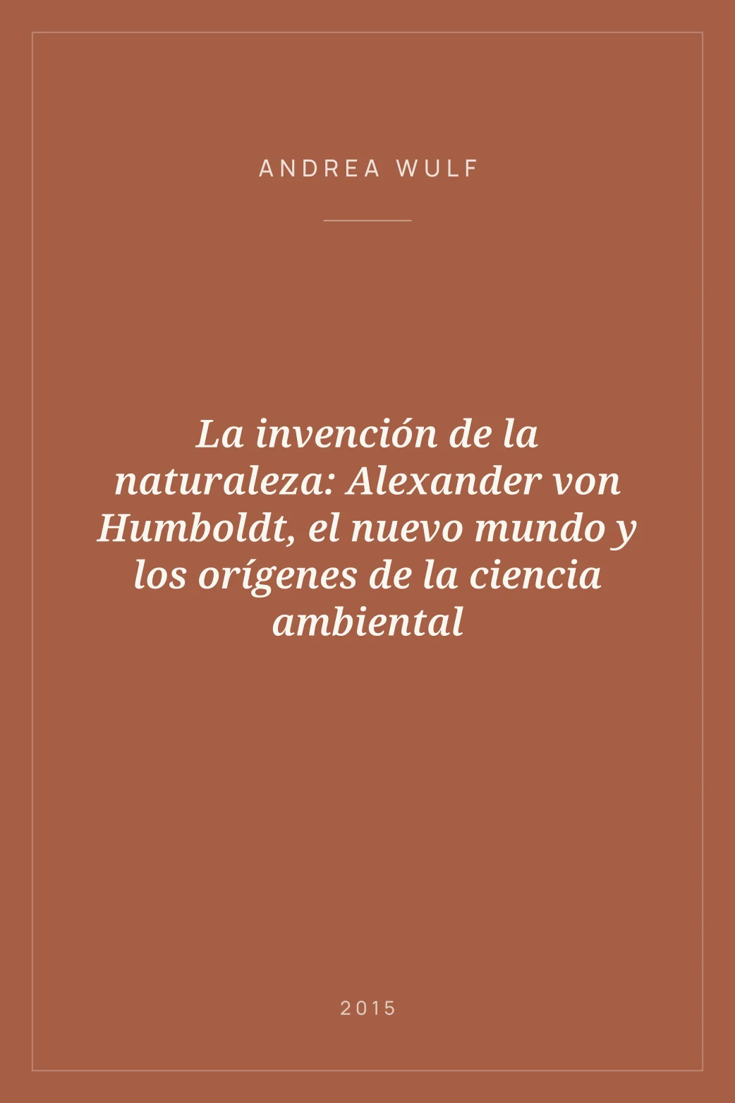 Portada de La invención de la naturaleza: Alexander von Humboldt, el nuevo mundo y los orígenes de la ciencia ambiental