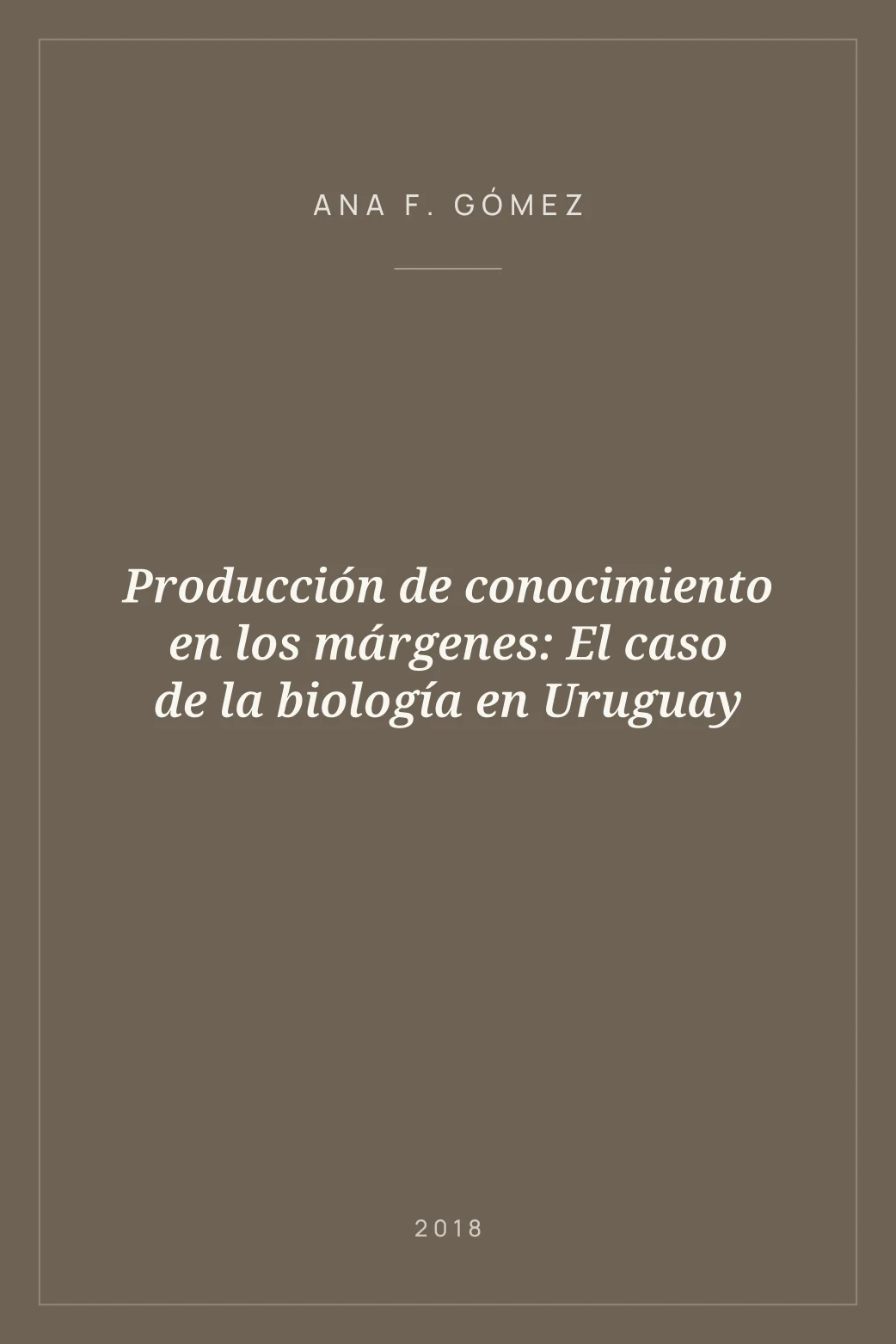 Portada de Producción de conocimiento en los márgenes: El caso de la biología en Uruguay