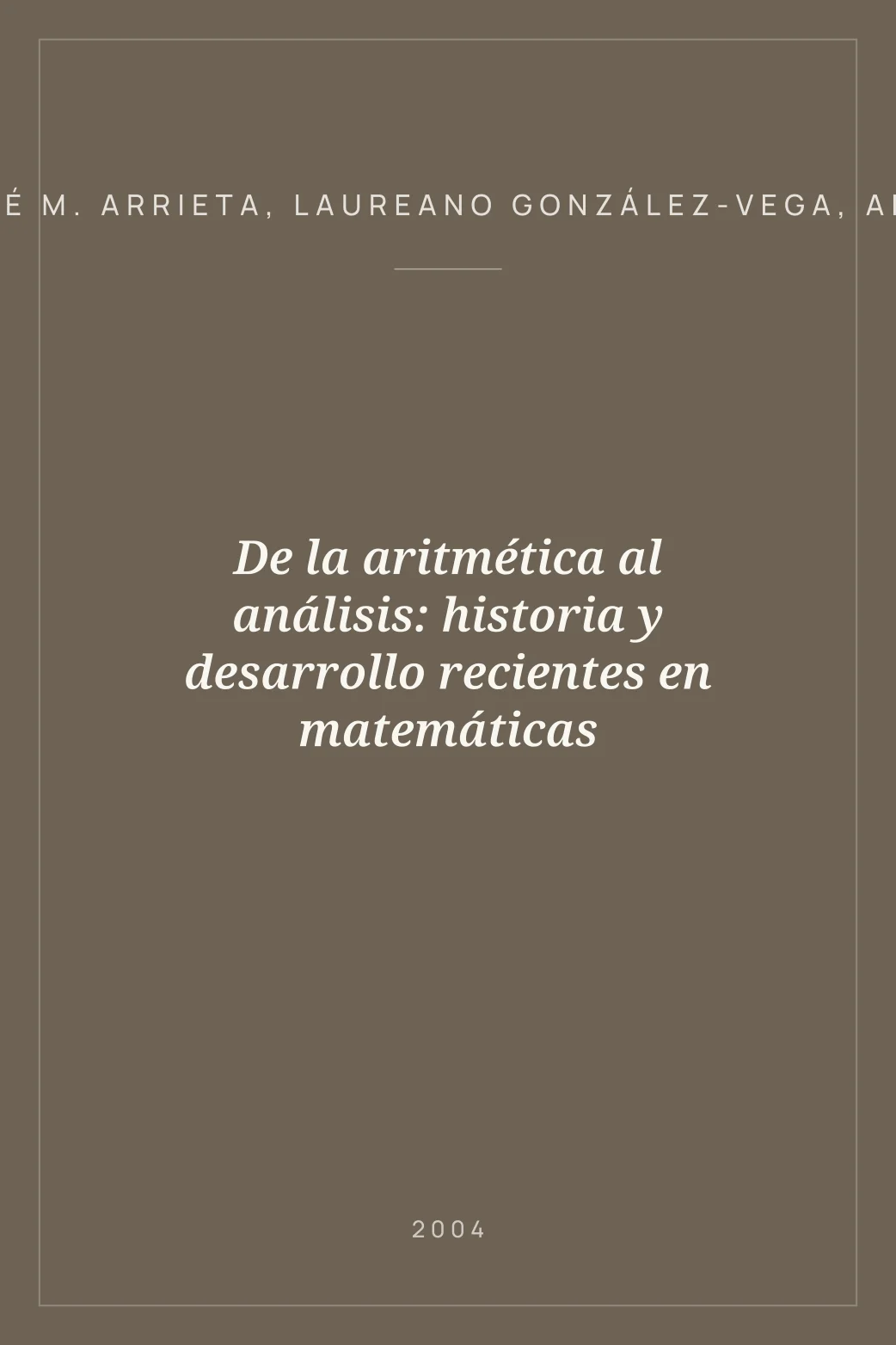 Portada de De la aritmética al análisis: historia y desarrollo recientes en matemáticas