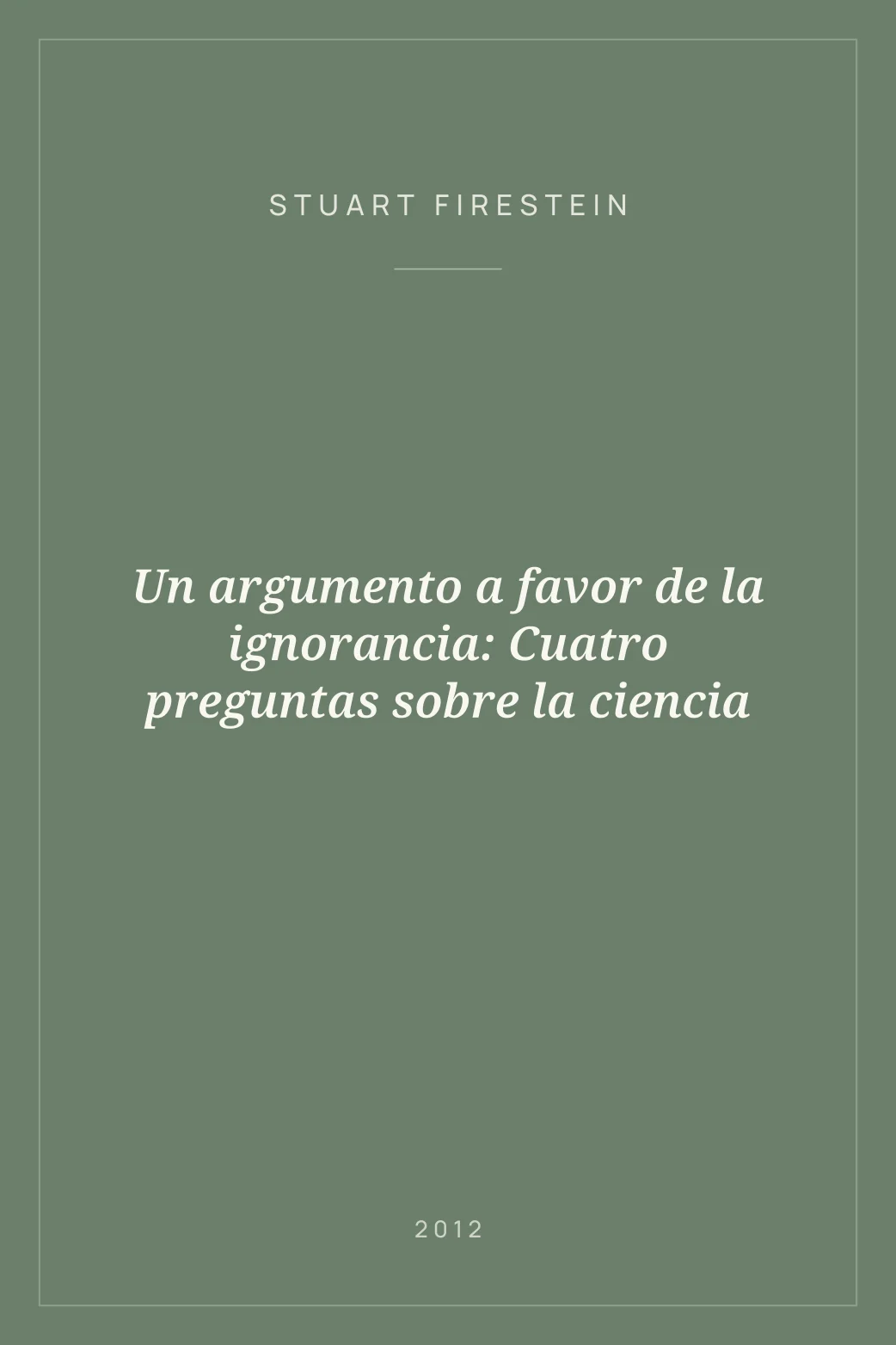 Portada de Un argumento a favor de la ignorancia: Cuatro preguntas sobre la ciencia