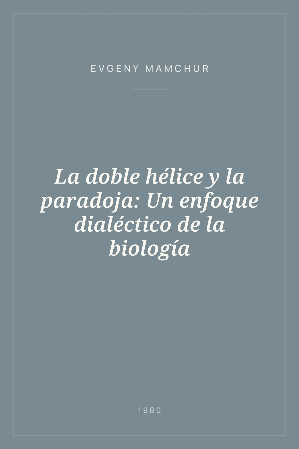 Portada de La doble hélice y la paradoja: Un enfoque dialéctico de la biología