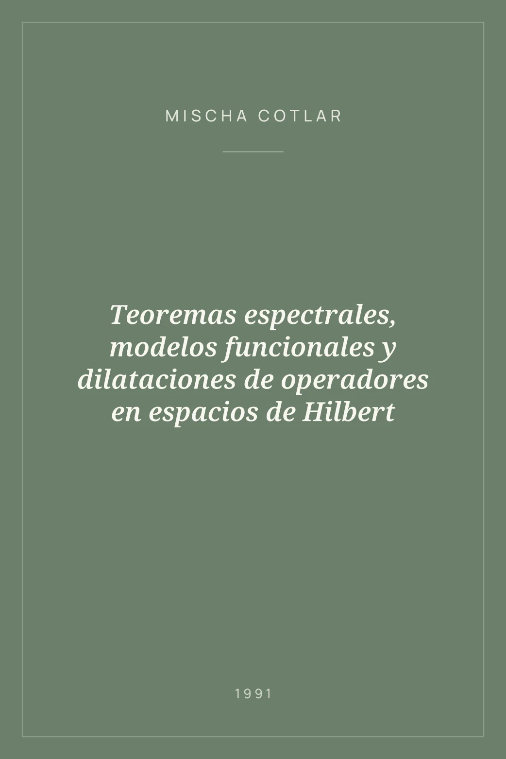 Portada de Teoremas espectrales, modelos funcionales y dilataciones de operadores en espacios de Hilbert