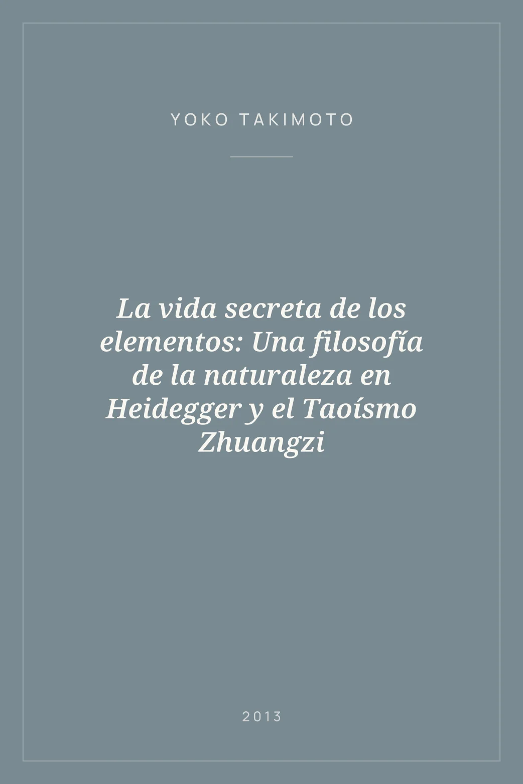 Portada de La vida secreta de los elementos: Una filosofía de la naturaleza en Heidegger y el Taoísmo Zhuangzi