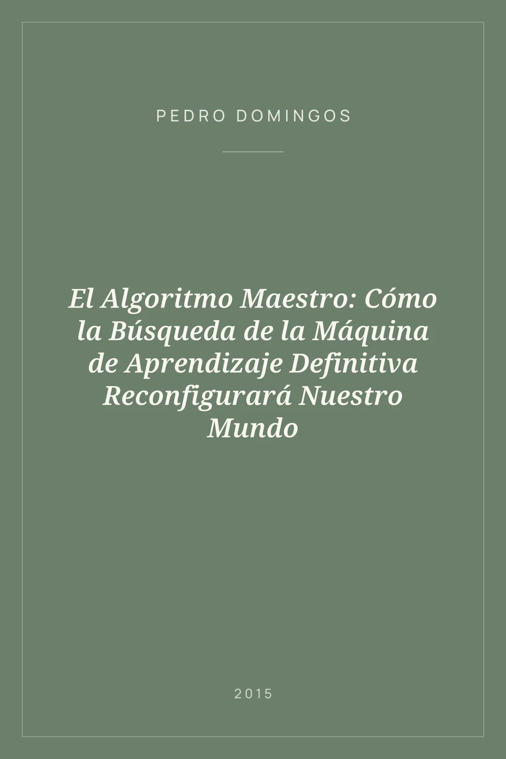 Portada de El Algoritmo Maestro: Cómo la Búsqueda de la Máquina de Aprendizaje Definitiva Reconfigurará Nuestro Mundo