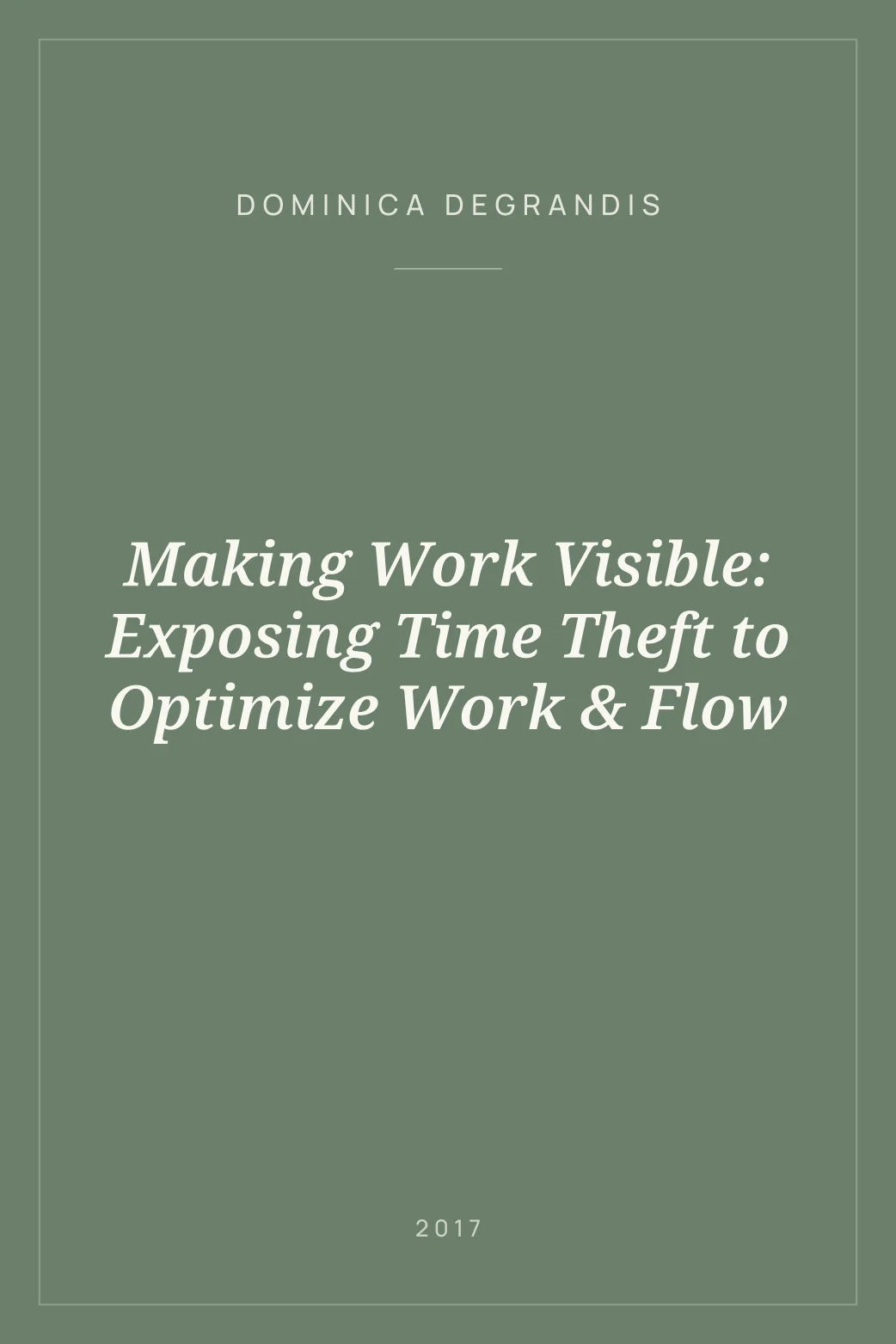 Portada de Making Work Visible: Exposing Time Theft to Optimize Work & Flow