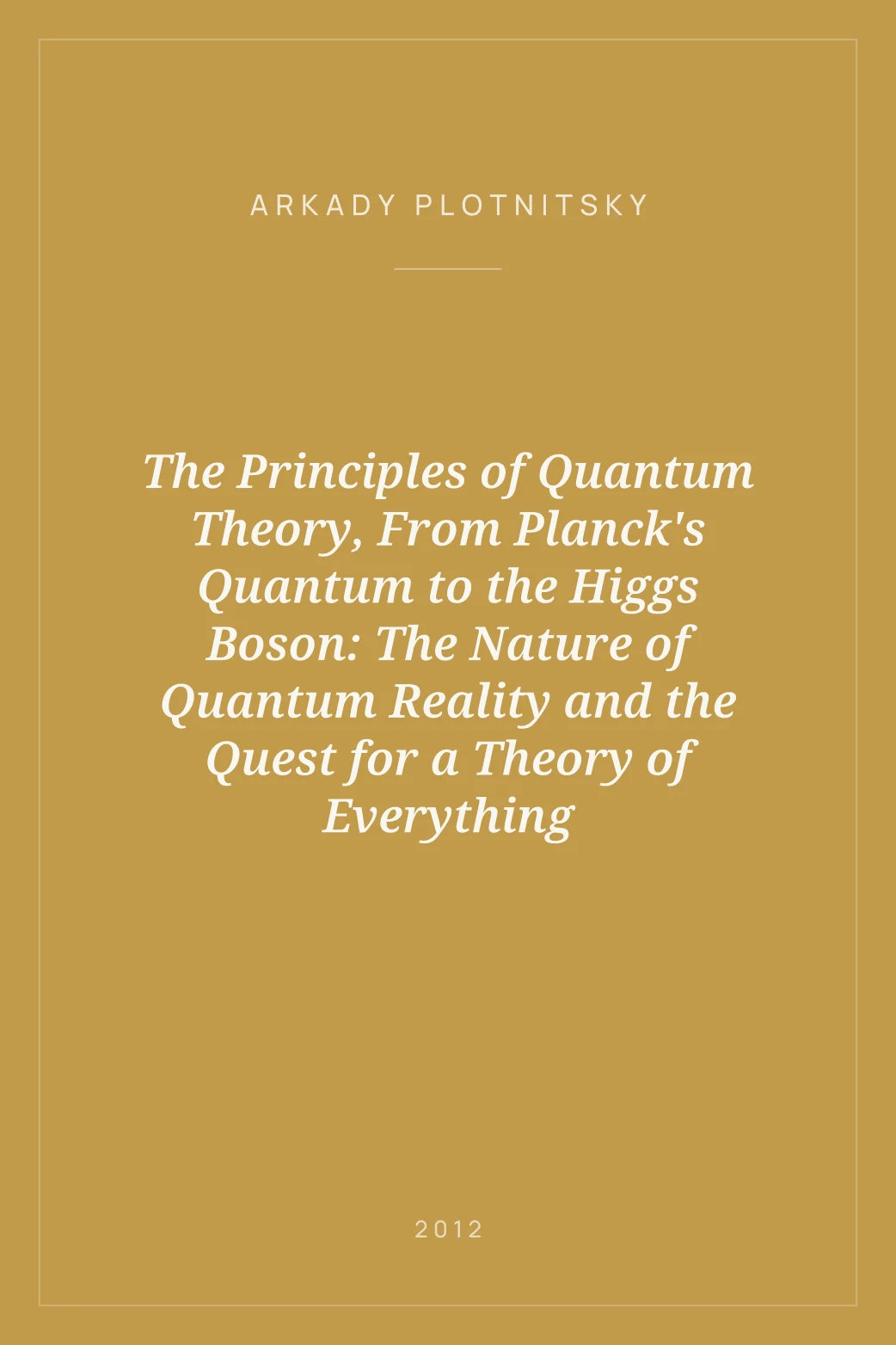 Portada de The Principles of Quantum Theory, From Planck's Quantum to the Higgs Boson: The Nature of Quantum Reality and the Quest for a Theory of Everything