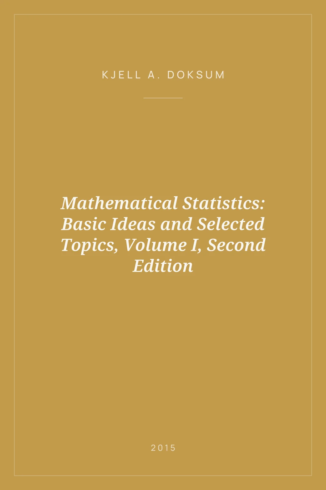 Portada de Mathematical Statistics: Basic Ideas and Selected Topics, Volume I, Second Edition