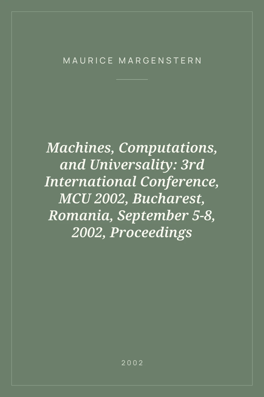 Portada de Machines, Computations, and Universality: 3rd International Conference, MCU 2002, Bucharest, Romania, September 5-8, 2002, Proceedings