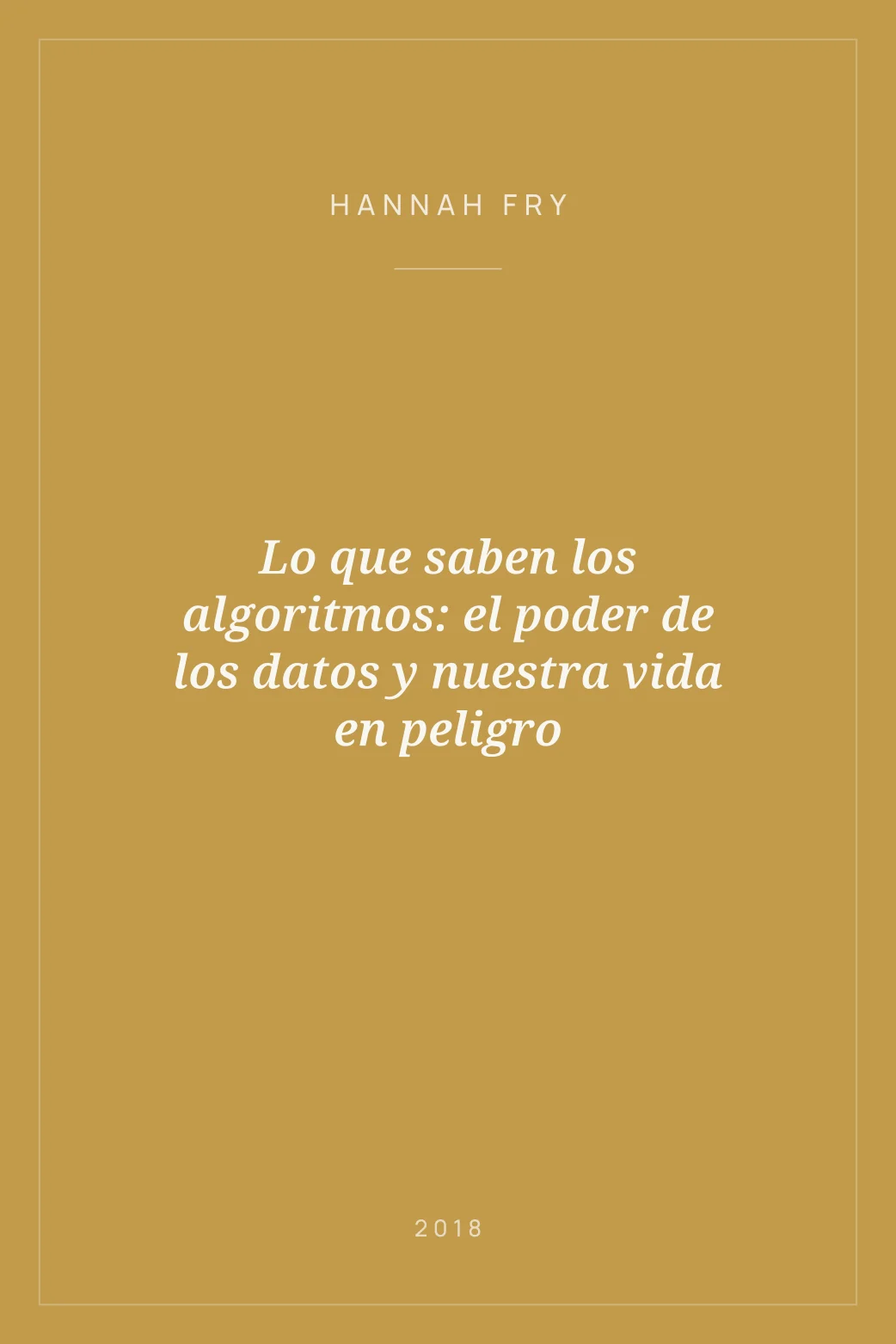 Portada de Lo que saben los algoritmos: el poder de los datos y nuestra vida en peligro