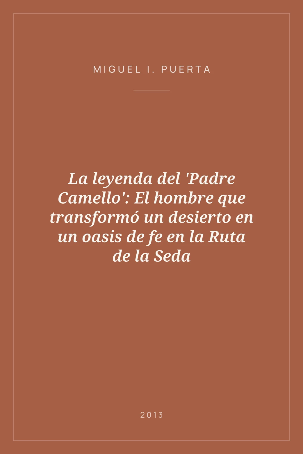 Portada de La leyenda del 'Padre Camello': El hombre que transformó un desierto en un oasis de fe en la Ruta de la Seda