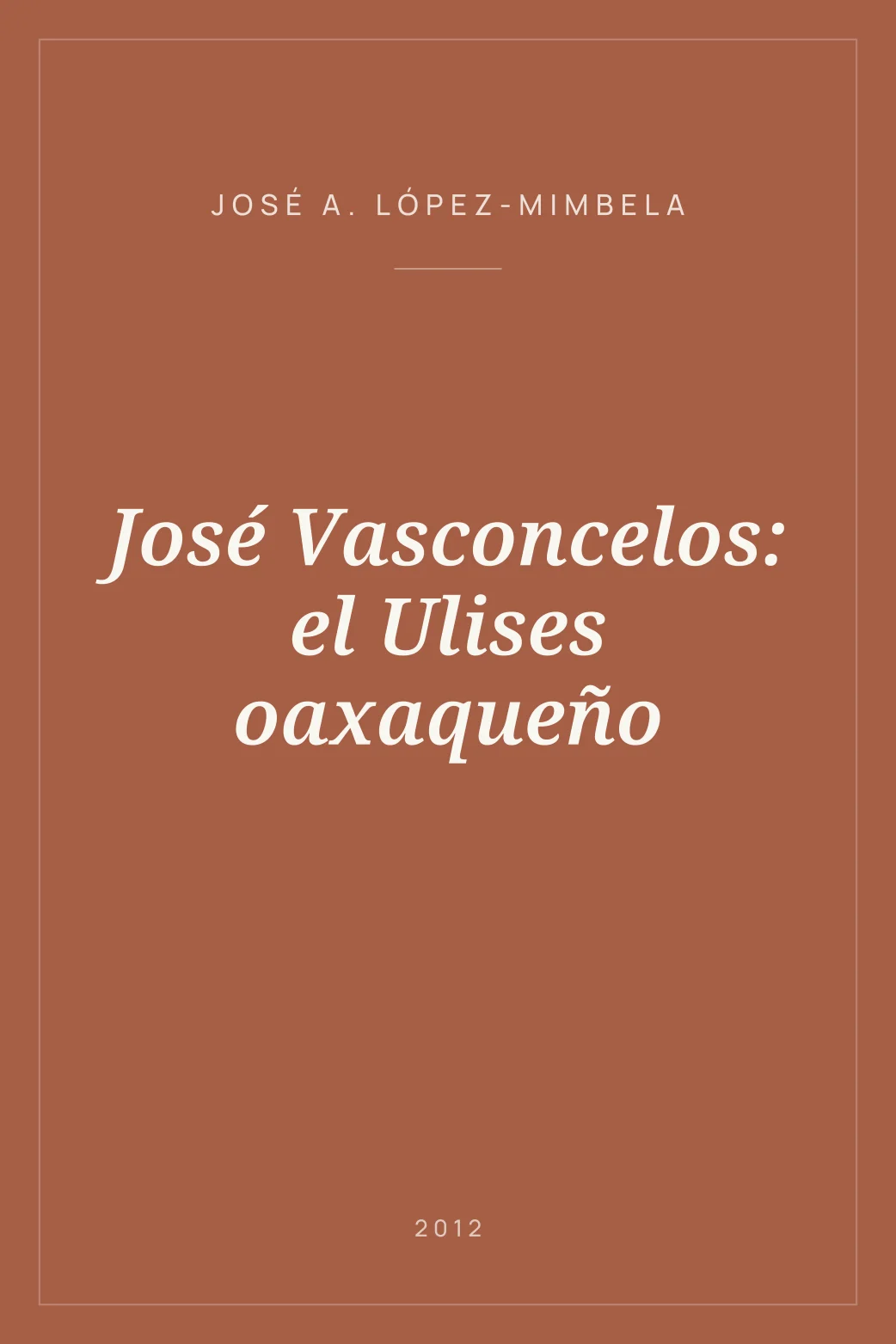 Portada de José Vasconcelos: el Ulises oaxaqueño