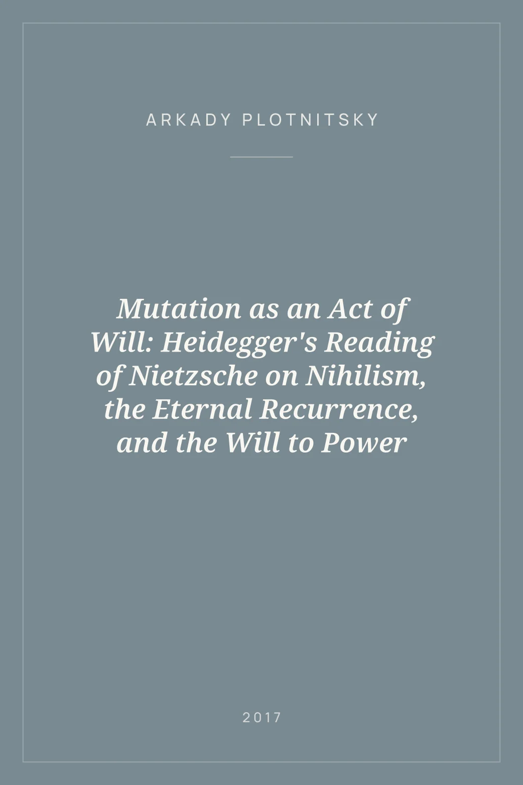 Portada de Mutation as an Act of Will: Heidegger's Reading of Nietzsche on Nihilism, the Eternal Recurrence, and the Will to Power