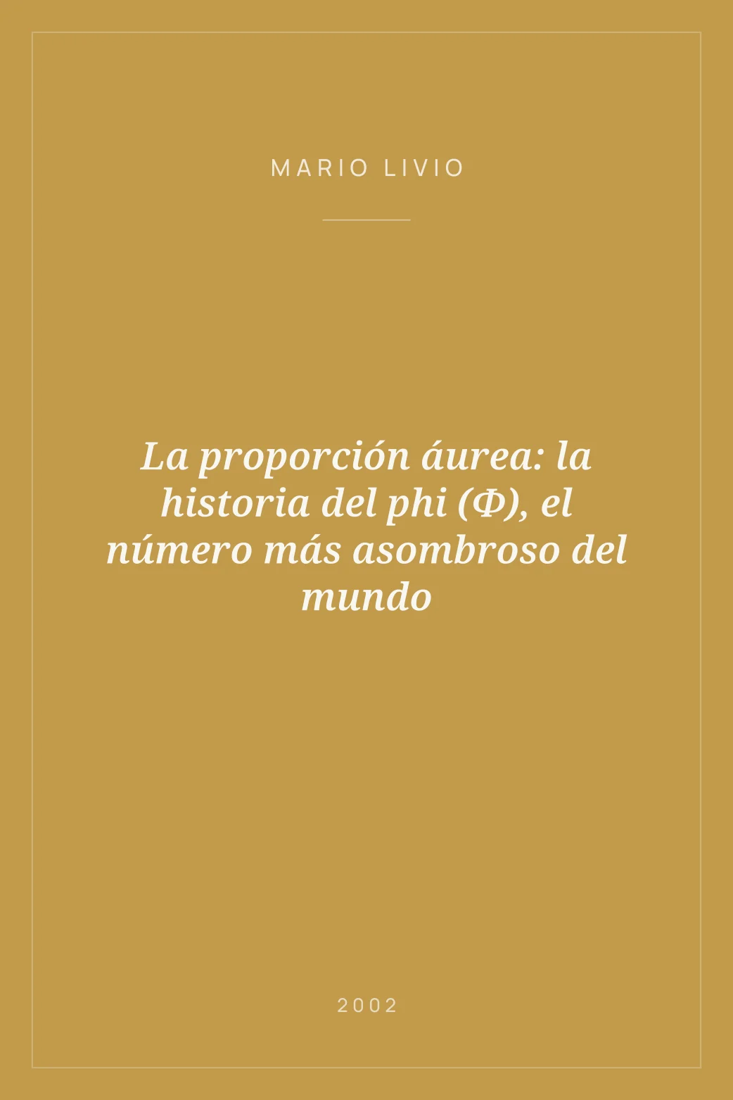 Portada de La proporción áurea: la historia del phi (Φ), el número más asombroso del mundo