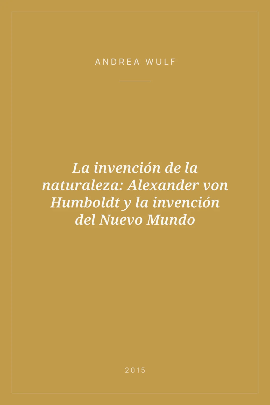 Portada de La invención de la naturaleza: Alexander von Humboldt y la invención del Nuevo Mundo