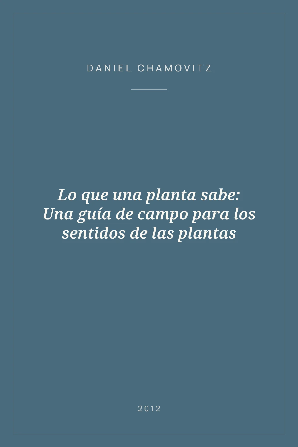 Portada de Lo que una planta sabe: Una guía de campo para los sentidos de las plantas